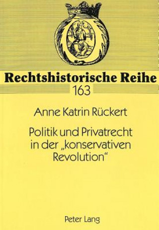 Kniha Politik und Privatrecht in der Â«konservativen RevolutionÂ» Anne Katrin Rückert