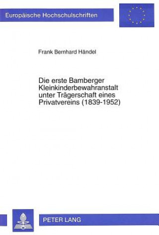 Könyv Die erste Bamberger Kleinkinderbewahranstalt unter Traegerschaft eines Privatvereins (1839-1952) Frank Bernhard Händel
