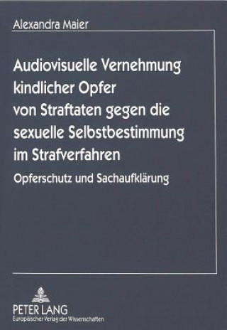 Książka Audiovisuelle Vernehmung kindlicher Opfer von Straftaten gegen die sexuelle Selbstbestimmung im Strafverfahren Alexandra Maier