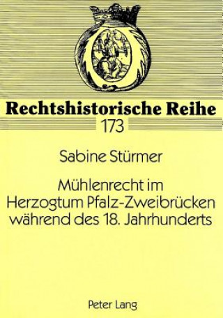 Kniha Muehlenrecht im Herzogtum Pfalz-Zweibruecken waehrend des 18. Jahrhunderts Sabine Stürmer