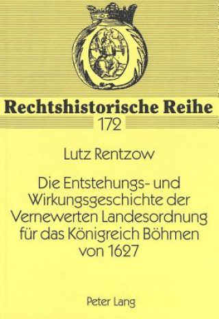 Könyv Die Entstehungs- und Wirkungsgeschichte der Vernewerten Landesordnung fuer das Koenigreich Boehmen von 1627 Lutz Rentzow