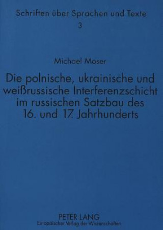 Kniha Die polnische, ukrainische und weirussische Interferenzschicht im russischen Satzbau des 16. und 17. Jahrhunderts Michael Moser