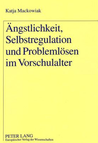 Knjiga Aengstlichkeit, Selbstregulation und Problemloesen im Vorschulalter Katja Mackowiak