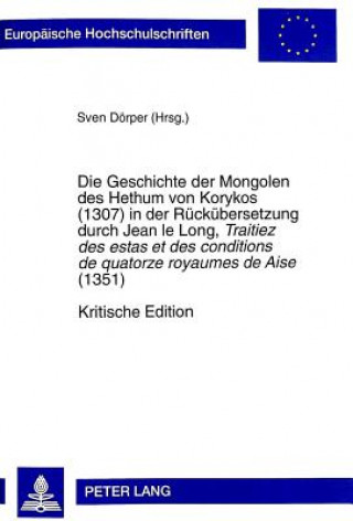 Book Geschichte der Mongolen des Hethum von Korykos (1307) in der Ruckubersetzung durch Jean le Long, Traitiez des estas et des conditions de quatorze roya Sven Dörper