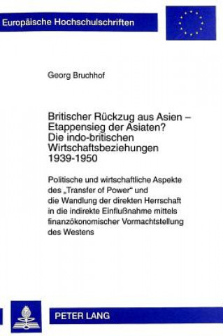 Könyv Britischer Rueckzug aus Asien - Etappensieg der Asiaten?- Die indo-britischen Wirtschaftsbeziehungen 1939-1950 Georg Bruchhof