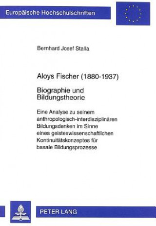 Könyv Aloys Fischer (1880-1937)- Biographie und Bildungstheorie Bernhard Josef Stalla