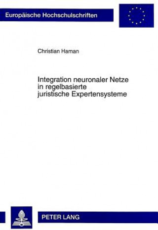 Kniha Integration Neuronaler Netze in Regelbasierte Juristische Expertensysteme Christian Haman