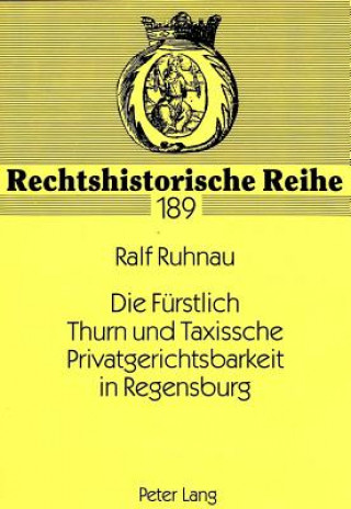 Könyv Die Fuerstlich Thurn und Taxissche Privatgerichtsbarkeit in Regensburg Ralf Ruhnau