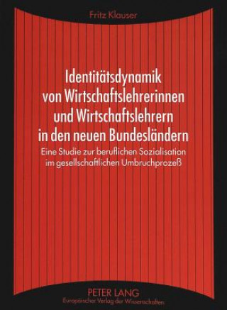 Kniha Identitaetsdynamik von Wirtschaftslehrerinnen und Wirtschaftslehrern in den neuen Bundeslaendern Fritz Klauser