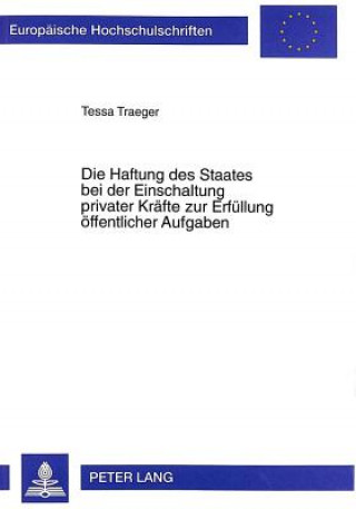 Kniha Haftung Des Staates Bei Der Einschaltung Privater Kraefte Zur Erfuellung Oeffentlicher Aufgaben Tessa Traeger