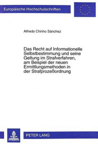 Carte Das Recht auf Informationelle Selbstbestimmung und seine Geltung im Strafverfahren, am Beispiel der neuen Ermittlungsmethoden in der Strafprozeordnung Alfredo Chirino Sánchez