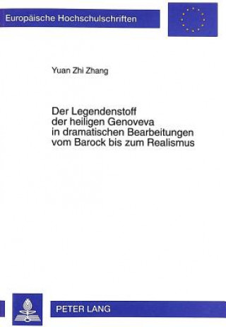 Libro Legendenstoff Der Heiligen Genoveva in Dramatischen Bearbeitungen Vom Barock Bis Zum Realismus Yuan Zhi Zhang