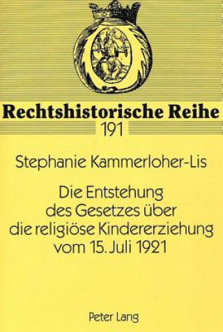 Könyv Die Entstehung des Gesetzes ueber die religioese Kindererziehung vom 15. Juli 1921 Stephanie Kammerloher-Lis