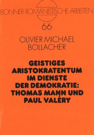 Carte Geistiges Aristokratentum im Dienste der Demokratie: Thomas Mann und Paul Valery Olivier Michael Bollacher