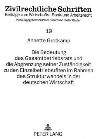 Knjiga Die Bedeutung des Gesamtbetriebsrats und die Abgrenzung seiner Zustaendigkeit zu den Einzelbetriebsraeten im Rahmen des Strukturwandels in der deutsch Annette Grotkamp