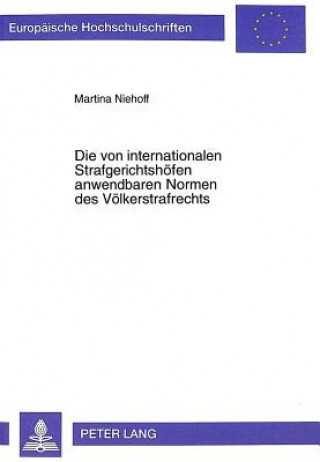 Book Die von internationalen Strafgerichtshoefen anwendbaren Normen des Voelkerstrafrechts Martina Niehoff