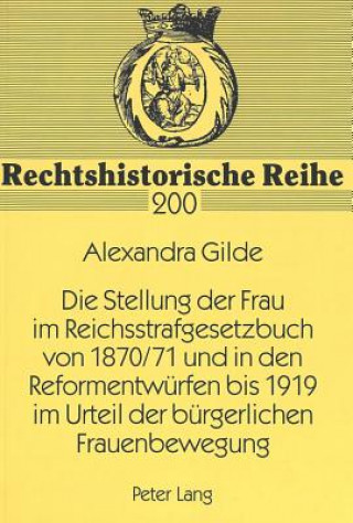 Kniha Stellung Der Frau Im Reichsstrafgesetzbuch Von 1870/71 Und in Den Reformentwuerfen Bis 1919 Im Urteil Der Buergerlichen Frauenbewegung Alexandra Gilde