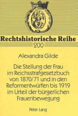 Livre Stellung Der Frau Im Reichsstrafgesetzbuch Von 1870/71 Und in Den Reformentwuerfen Bis 1919 Im Urteil Der Buergerlichen Frauenbewegung Alexandra Gilde