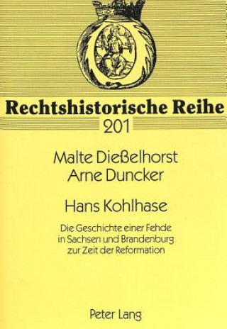 Carte Hans Kohlhase; Die Geschichte einer Fehde in Sachsen und Brandenburg zur Zeit der Reformation Malte Dießelhorst
