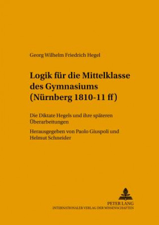 Kniha Logik Fuer Die Mittelklasse Des Gymnasiums (Nuernberg 1810-11 Ff) Georg Wilhelm Friedrich Hegel