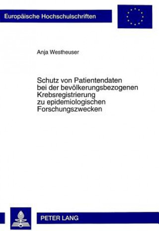 Kniha Schutz von Patientendaten bei der bevoelkerungsbezogenen Krebsregistrierung zu epidemiologischen Forschungszwecken Anja Westheuser