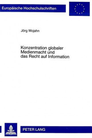 Könyv Konzentration globaler Medienmacht und das Recht auf Information Jörg Wojahn