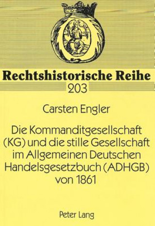 Könyv Die Kommanditgesellschaft (KG) und die stille Gesellschaft im Allgemeinen Deutschen Handelsgesetzbuch (ADHGB) von 1861 Carsten Engler