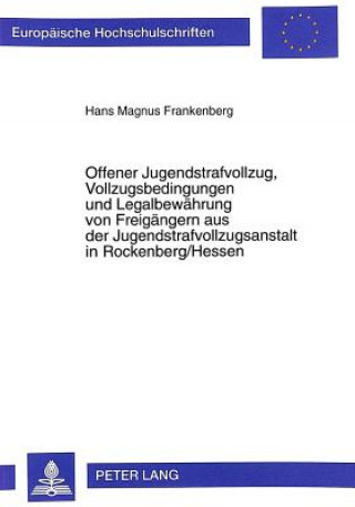 Kniha Offener Jugendstrafvollzug, Vollzugsbedingungen und Legalbewaehrung von Freigaengern aus der Jugendstrafvollzugsanstalt in Rockenberg/Hessen Hans Magnus Frankenberg