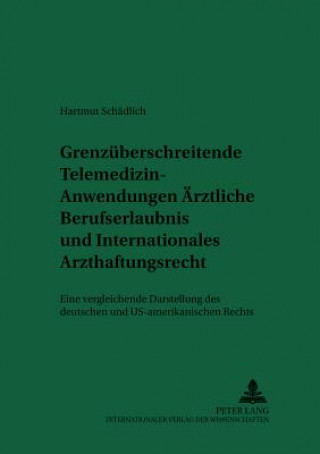 Könyv Grenzueberschreitende Telemedizin-Anwendungen: Aerztliche Berufserlaubnis und Internationales Arzthaftungsrecht Hartmut Schädlich