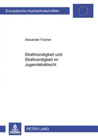 Kniha Strafmuendigkeit und Strafwuerdigkeit im Jugendstrafrecht Alexander Fischer