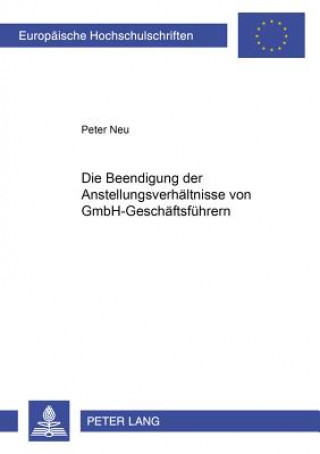 Kniha Die Beendigung der Anstellungsverhaeltnisse von GmbH-Geschaeftsfuehrern Peter Neu