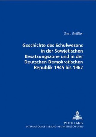 Książka Geschichte Des Schulwesens in Der Sowjetischen Besatzungszone Und in Der Deutschen Demokratischen Republik 1945 Bis 1962 Gert Geißler