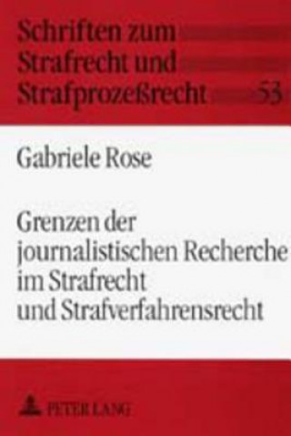 Kniha Grenzen Der Journalistischen Recherche Im Strafrecht Und Strafverfahrensrecht Gabriele Rose