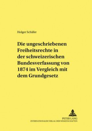 Kniha Ungeschriebenen Freiheitsrechte in Der Schweizerischen Bundesverfassung Von 1874 Im Vergleich Mit Dem Grundgesetz Holger Schäfer