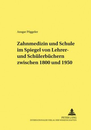 Kniha Zahnmedizin und Schule im Spiegel von Lehrer- und Schuelerbuechern zwischen 1800 und 1950 Ansgar Pöggeler