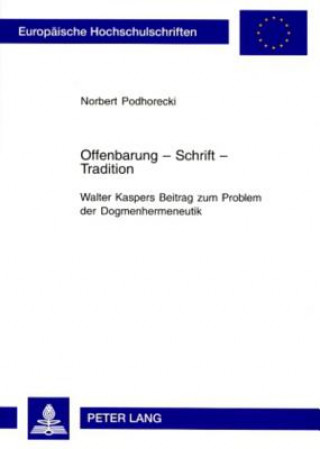 Kniha Offenbarung - Schrift - Tradition Walter Kaspers Beitrag Zum Problem Der Dogmenhermeneutik Norbert Podhorecki