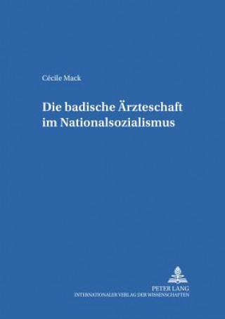 Книга Die Badische Aerzteschaft Im Nationalsozialismus Cécile Mack