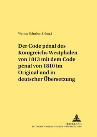 Kniha Code Penal Des Koenigreichs Westphalen Von 1813 Mit Dem Code Penal Von 1810 Im Original Und in Deutscher Uebersetzung Werner Schubert