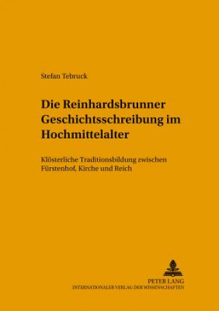 Kniha Die Reinhardsbrunner Geschichtsschreibung Im Hochmittelalter Stefan Tebruck