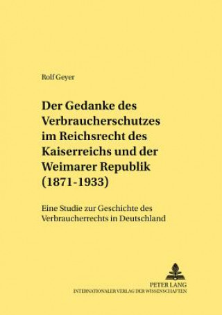 Carte Gedanke Des Verbraucherschutzes Im Reichsrecht Des Kaiserreichs Und Der Weimarer Republik (1871-1933) Rolf Geyer