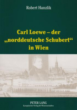 Książka Carl Loewe - Der "Norddeutsche Schubert" in Wien Robert Hanzlik