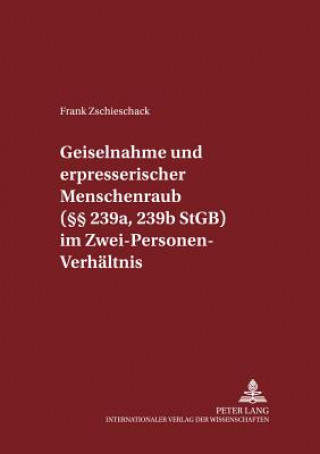 Könyv Geiselnahme Und Erpresserischer Menschenraub ( 239a, 239b Stgb) Im Zwei-Personen-Verhaeltnis Frank Zschieschack