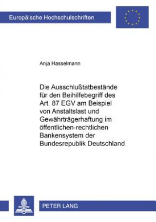 Книга Ausschlusstatbestaende Fuer Den Beihilfebegriff Des Art. 87 Egv Am Beispiel Von Anstaltslast Und Gewaehrtraegerhaftung Im Oeffentlich-Rechtlichen Bank Anja Hasselmann