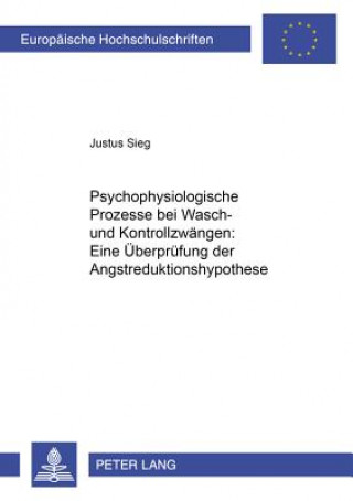 Książka Psychophysiologische Prozesse Bei Wasch- Und Kontrollzwaengen: Eine Ueberpruefung Der Angstreduktionshypothese Justus Sieg