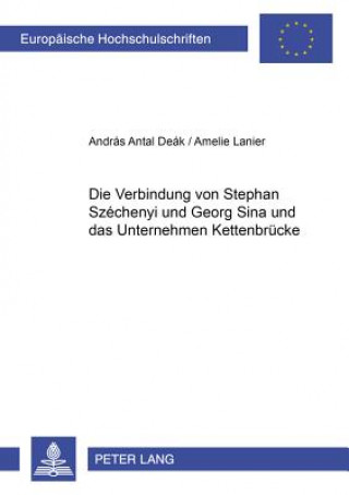 Kniha Verbindung Von Stephan Szechenyi Und Georg Sina Und Das Unternehmen Kettenbruecke András Antal Deák