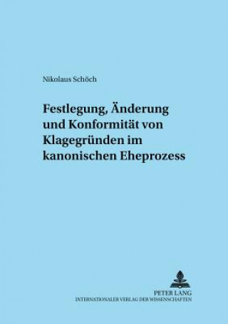 Könyv Festlegung, Aenderung Und Konformitaet Von Klagegruenden Im Kanonischen Eheprozess Nikolaus Schöch
