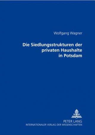 Kniha Die Siedlungsstrukturen der privaten Haushalte in Potsdam Wolfgang Wagner