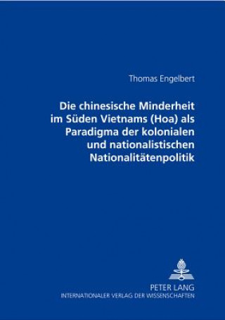 Книга Die chinesische Minderheit im Sueden Vietnams (Hoa) als Paradigma der kolonialen und nationalistischen Nationalitaetenpolitik Thomas Engelbert