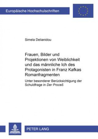 Könyv Frauen, Bilder und Projektionen von Weiblichkeit und das maennliche Ich des Protagonisten in Franz Kafkas Romanfragmenten Simela Delianidou