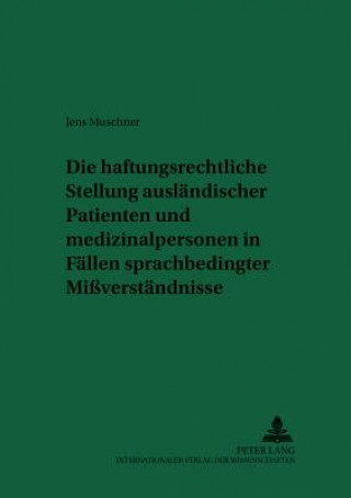 Kniha Die Haftungsrechtliche Stellung Auslaendischer Patienten Und Medizinalpersonen in Faellen Sprachbedingter Missverstaendnisse Jens Muschner